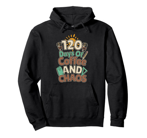 120 Days Coffee And Chaos Happy 120Th Hoodie - Novelty Apparel Men Women - T-Shirt, Sweatshirt, Hoodie
