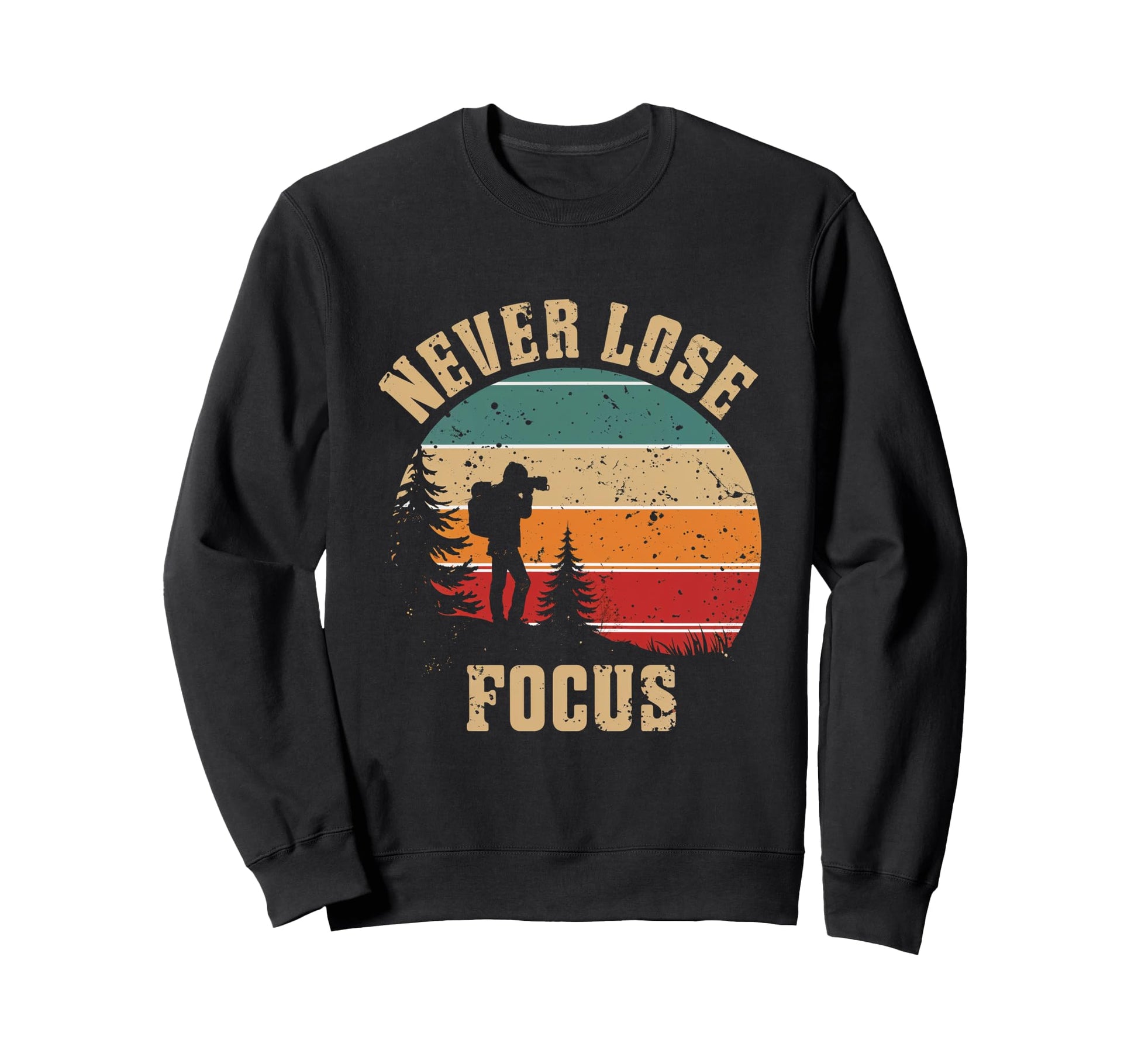 Never Lose Focus Photography Sweatshirt - Casual Everyday Wear Men Women - T-Shirt, Sweatshirt, Hoodie