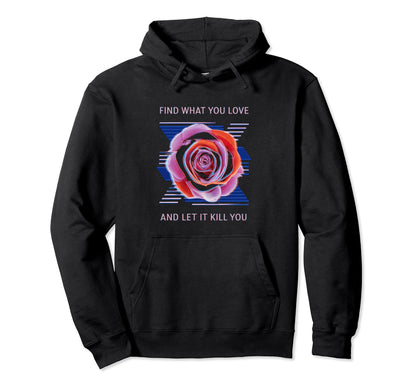 Find What You Love And Let It Kill You Hoodie - Trendy Graphic Men Women - T-Shirt, Sweatshirt, Hoodie