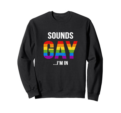 Sounds Gay Im Lgbtq Gay Pride Sweatshirt - Aesthetic Graphic for Adults - T-Shirt, Sweatshirt, Hoodie