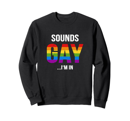 Sounds Gay Im Lgbtq Gay Pride Sweatshirt - Aesthetic Graphic for Adults - T-Shirt, Sweatshirt, Hoodie