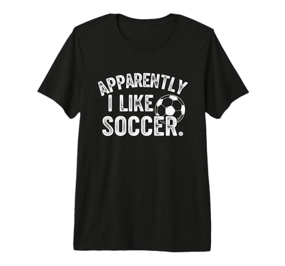 Apparently I Like Soccer Season Funny T-Shirt - Minimalist Print Unisex - T-Shirt, Sweatshirt, Hoodie