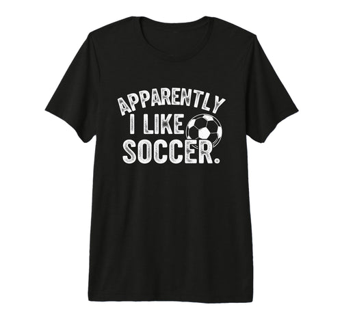 Apparently I Like Soccer Season Funny T-Shirt - Minimalist Print Unisex - T-Shirt, Sweatshirt, Hoodie