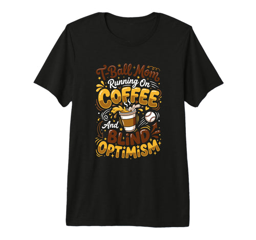 T Ball Mom Coffee Blind Optimism Ball T-Shirt - Unique Graphic Men Women - T-Shirt, Sweatshirt, Hoodie