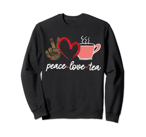 Peace Love Tea Sweatshirt - Fun Novelty Design Unisex - T-Shirt, Sweatshirt, Hoodie