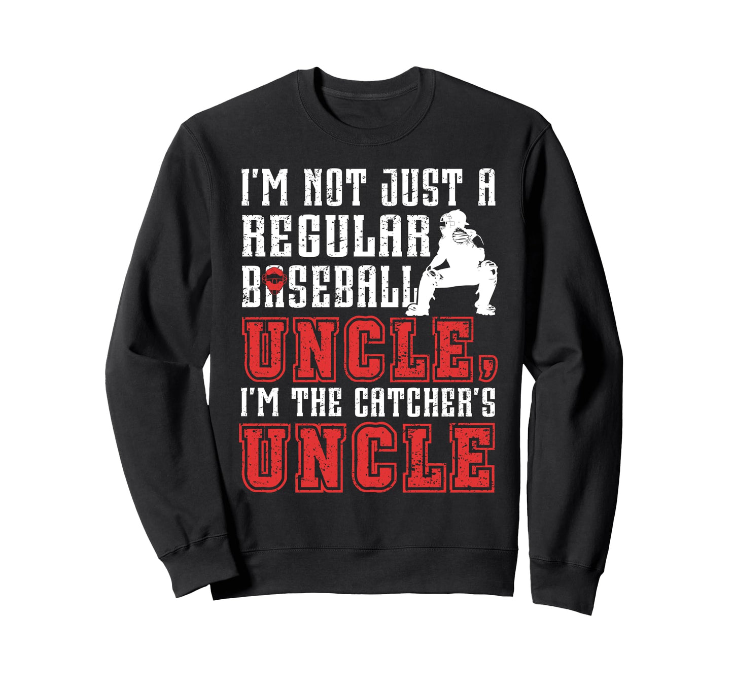 Im Baseball Catcher Uncle Baseball Sweatshirt - Fun Novelty Design Unisex - T-Shirt, Sweatshirt, Hoodie
