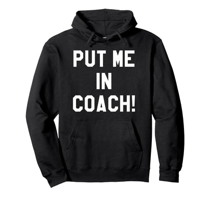 Put Me Coach Dad Football Mom Game Hoodie - Casual Everyday Wear Unisex - T-Shirt, Sweatshirt, Hoodie