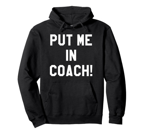 Put Me Coach Dad Football Mom Game Hoodie - Casual Everyday Wear Unisex - T-Shirt, Sweatshirt, Hoodie