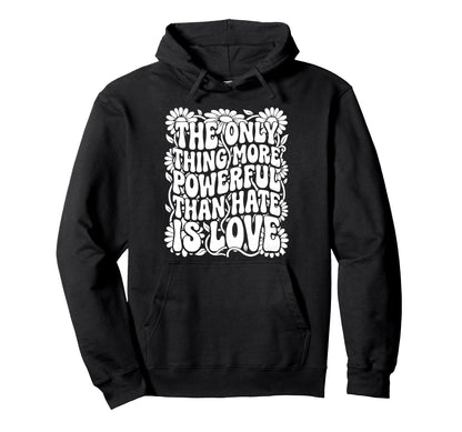 Only Thing More Powerful Than Hate Is Hoodie - Novelty Apparel for Adults - T-Shirt, Sweatshirt, Hoodie