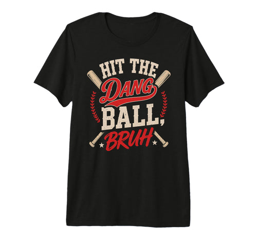Hit Dang Ball Bruh Funny T-Shirt - Casual Everyday Wear for Adults - T-Shirt, Sweatshirt, Hoodie