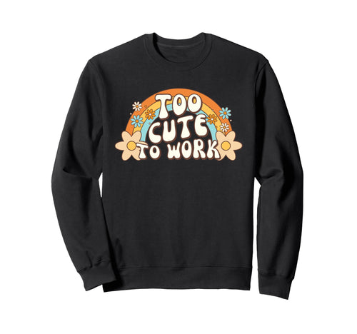 Too To Work Office Excuse Rainbow Sweatshirt - Streetwear Style Unisex - T-Shirt, Sweatshirt, Hoodie
