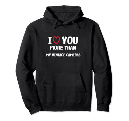 I Love You More Than My Cameras Hoodie - Casual Everyday Wear Unisex - T-Shirt, Sweatshirt, Hoodie