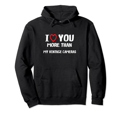 I Love You More Than My Cameras Hoodie - Casual Everyday Wear Unisex - T-Shirt, Sweatshirt, Hoodie