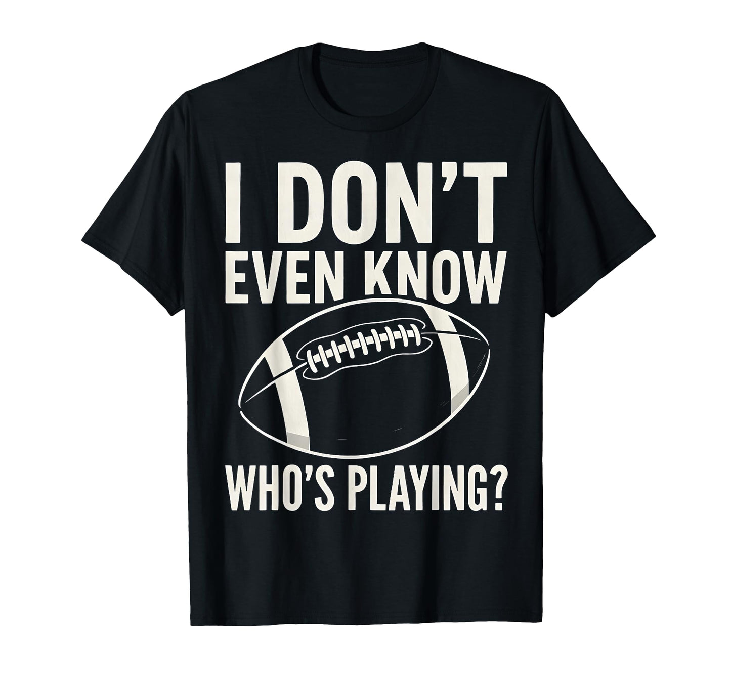 I Dont Even Know Who Is Playing Funny T-Shirt - Streetwear Style Men Women - T-Shirt, Sweatshirt, Hoodie