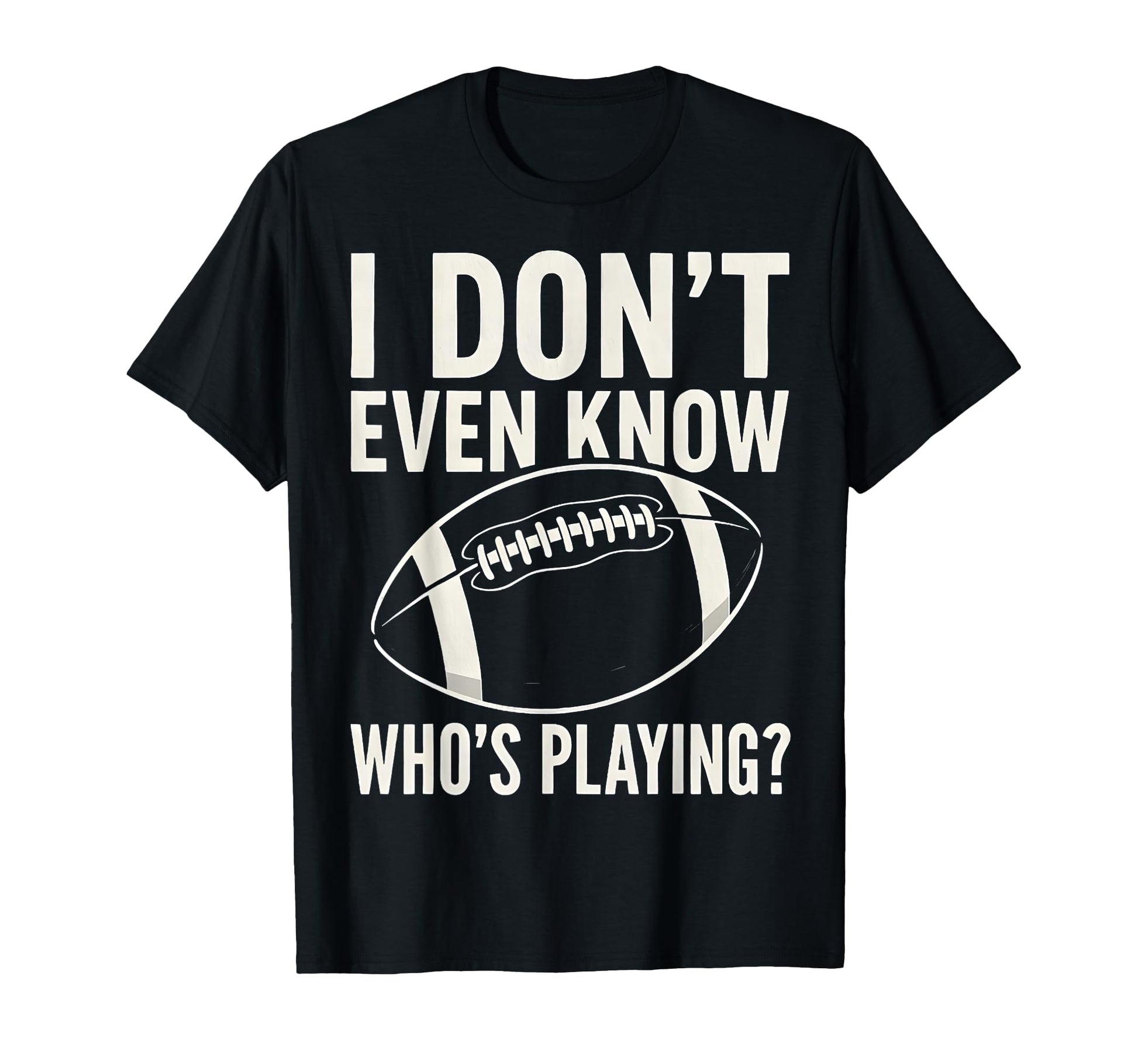 I Dont Even Know Who Is Playing Funny T-Shirt - Streetwear Style Men Women - T-Shirt, Sweatshirt, Hoodie
