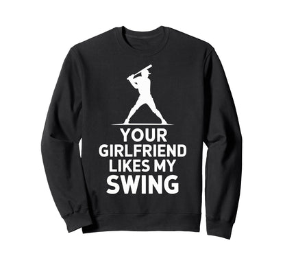 Your Girlfriend Likes My Swing Baseball Sweatshirt - Novelty Apparel Unisex - T-Shirt, Sweatshirt, Hoodie
