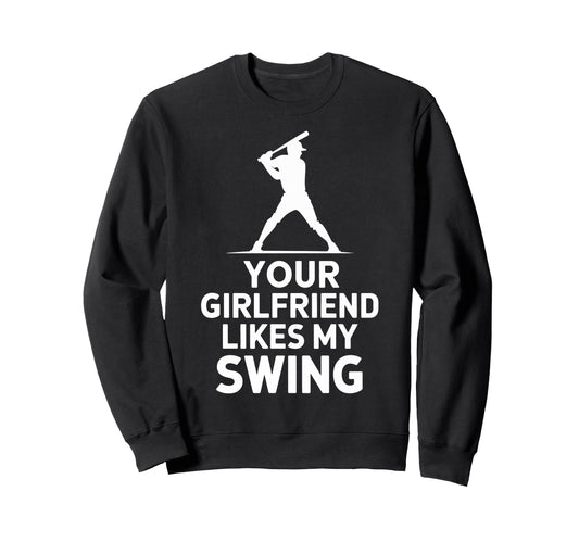 Your Girlfriend Likes My Swing Baseball Sweatshirt - Novelty Apparel Unisex - T-Shirt, Sweatshirt, Hoodie