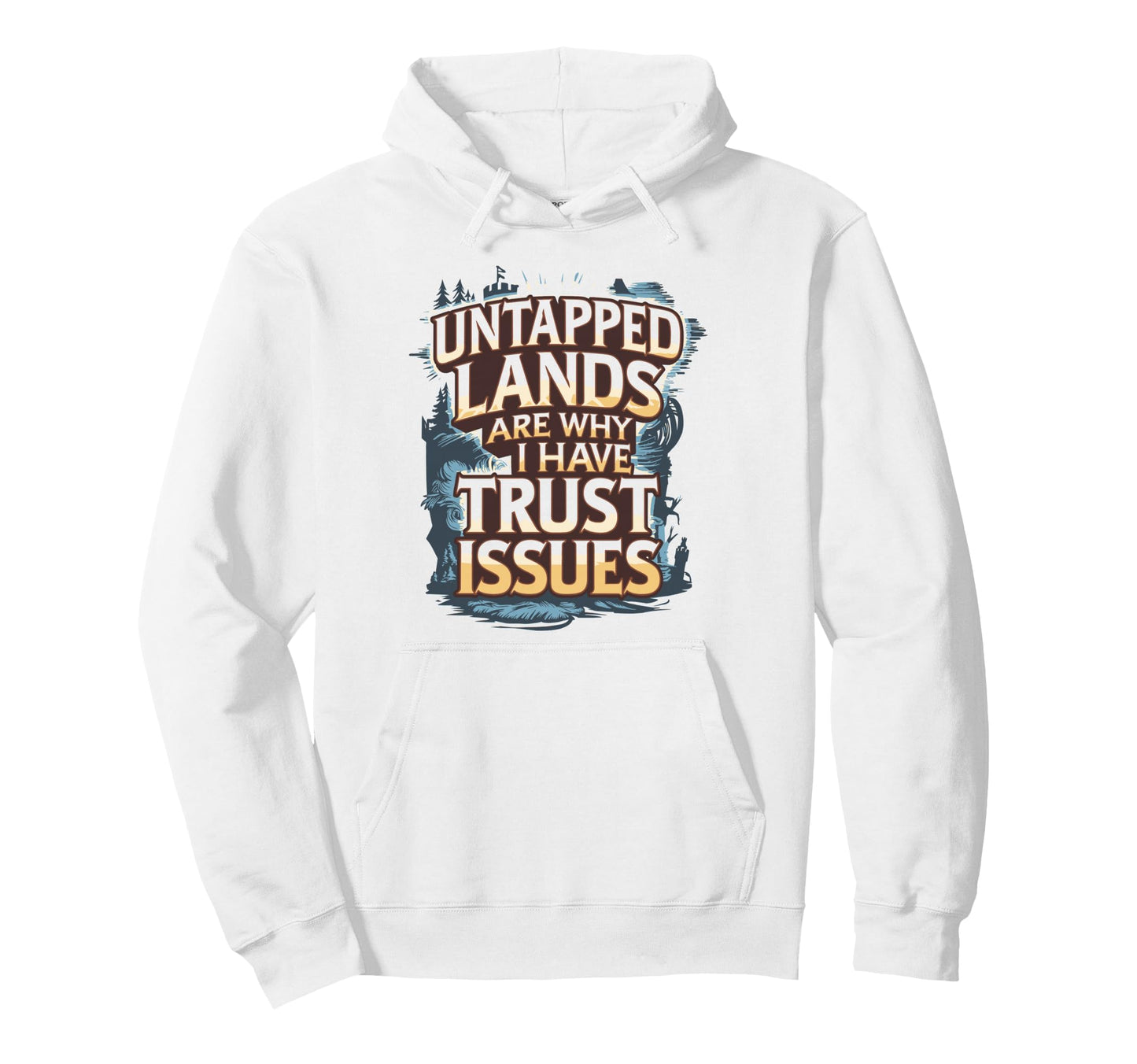 Untapped Lands Are Why I Have Trust Issues Hoodie - Trendy Graphic Unisex - T-Shirt, Sweatshirt, Hoodie