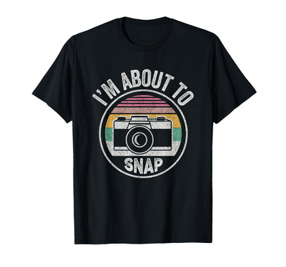 Funny Im About To Snap Photographer T-Shirt - Graphic Print Men Women - T-Shirt, Sweatshirt, Hoodie