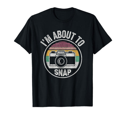 Funny Im About To Snap Photographer T-Shirt - Graphic Print Men Women - T-Shirt, Sweatshirt, Hoodie