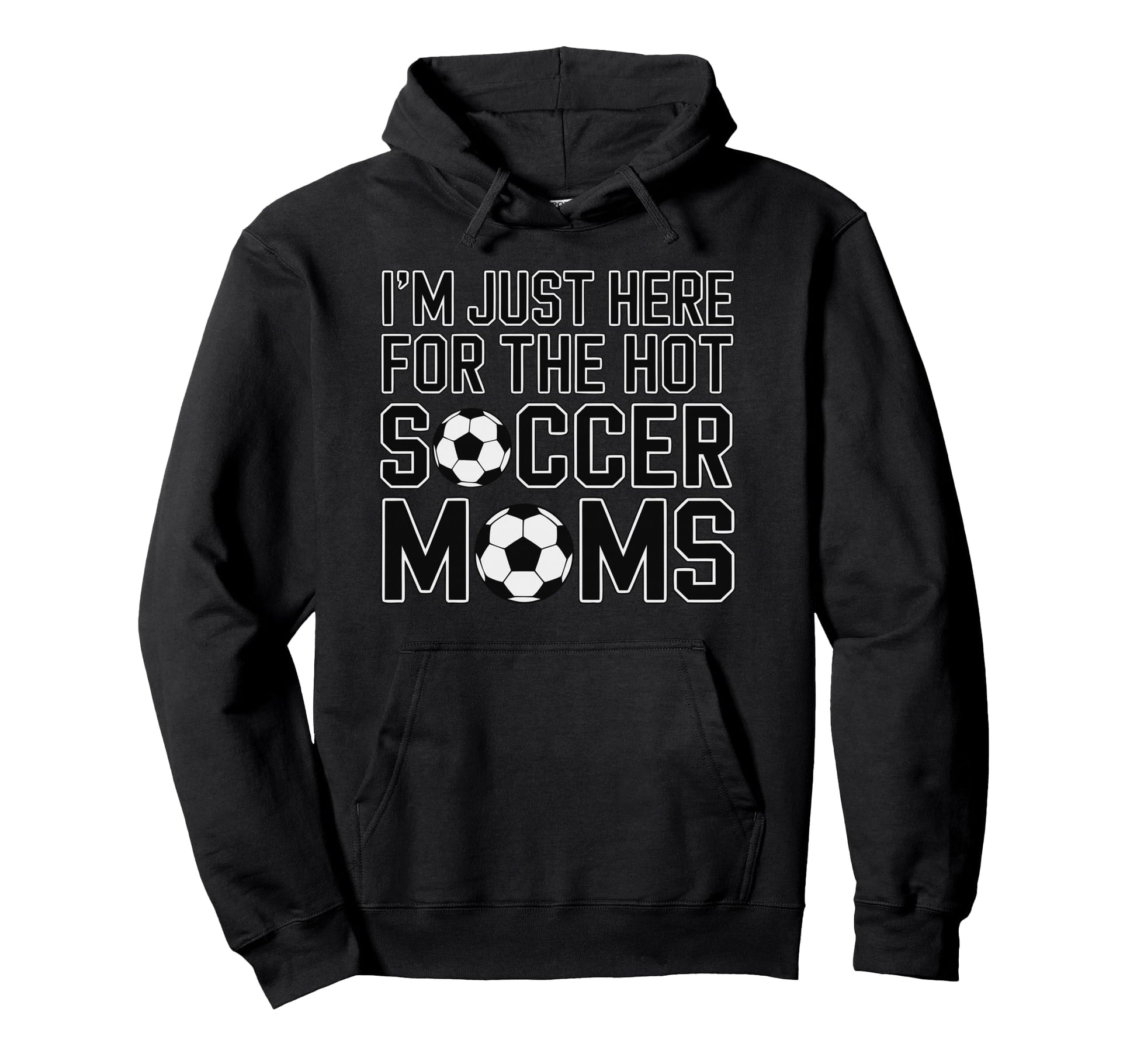 Im Just Here Hot Soccer Moms Funny Mom Hoodie - Graphic Print Unisex - T-Shirt, Sweatshirt, Hoodie