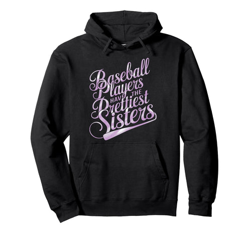 Baseball Players Have Prettiest Sisters Hoodie - Graphic Print Unisex - T-Shirt, Sweatshirt, Hoodie