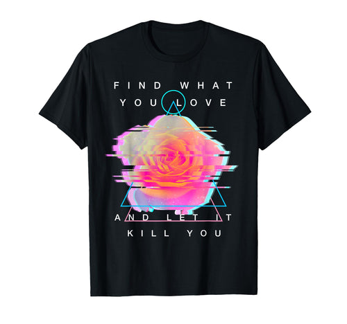 Find What You Love And Let It Kill T-Shirt - Aesthetic Graphic for Adults - T-Shirt, Sweatshirt, Hoodie