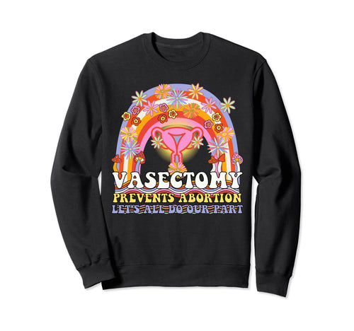 Vasectomy Prevents Abortion Uterus Sweatshirt - Streetwear Style Unisex - T-Shirt, Sweatshirt, Hoodie