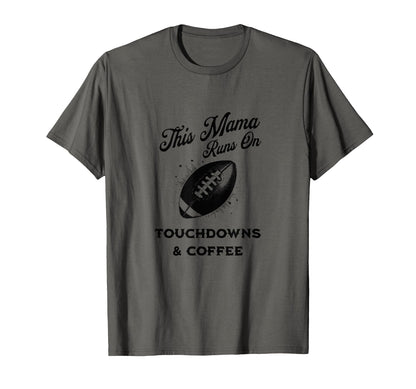 Football Mama Touchdowns Coffee Funny T-Shirt - Novelty Apparel Men Women - T-Shirt, Sweatshirt, Hoodie