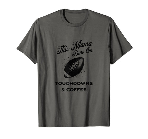 Football Mama Touchdowns Coffee Funny T-Shirt - Novelty Apparel Men Women - T-Shirt, Sweatshirt, Hoodie