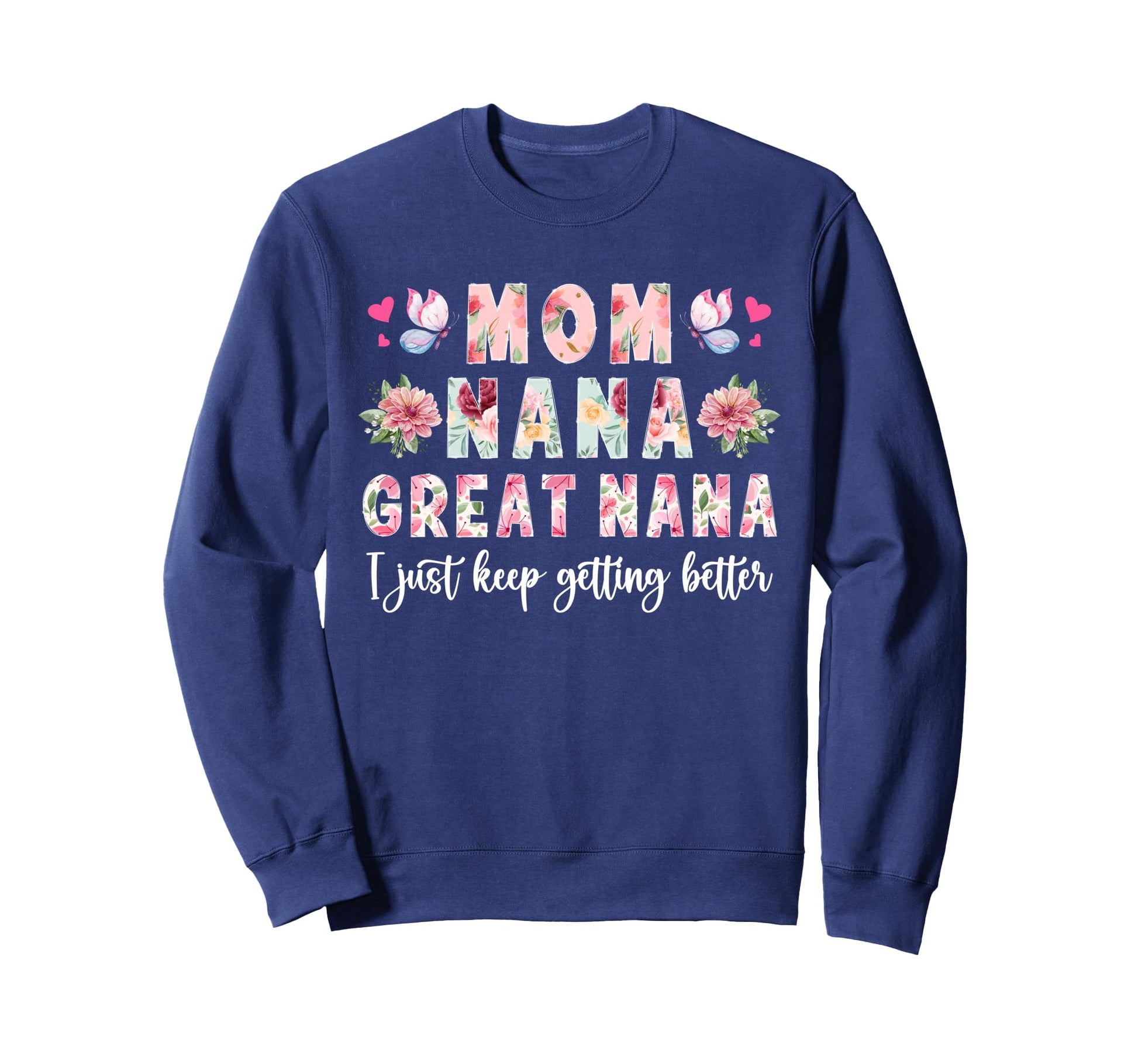 Mom Nana Great Nana Keep Getting Sweatshirt - Novelty Apparel Unisex - T-Shirt, Sweatshirt, Hoodie