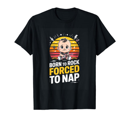 Born To Rock Forced To Nap Funny Rock T-Shirt - Casual Everyday Wear Unisex - T-Shirt, Sweatshirt, Hoodie