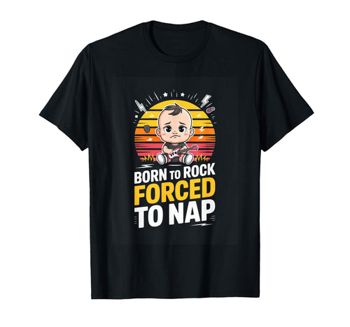 Born To Rock Forced To Nap Funny Rock T-Shirt - Casual Everyday Wear Unisex - T-Shirt, Sweatshirt, Hoodie