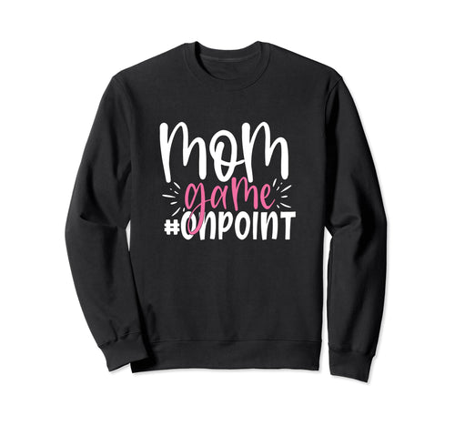 Mom Game Onpoint Funny Mothers Sweatshirt - Casual Everyday Wear Men Women - T-Shirt, Sweatshirt, Hoodie