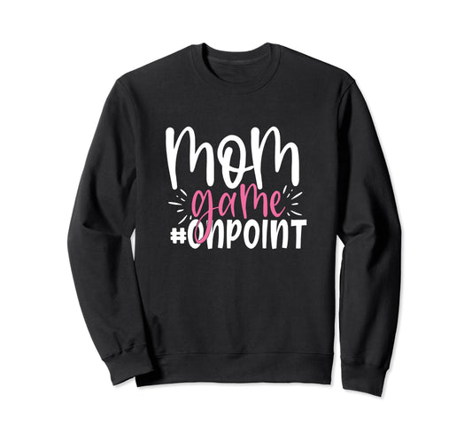 Mom Game Onpoint Funny Mothers Sweatshirt - Casual Everyday Wear Men Women - T-Shirt, Sweatshirt, Hoodie
