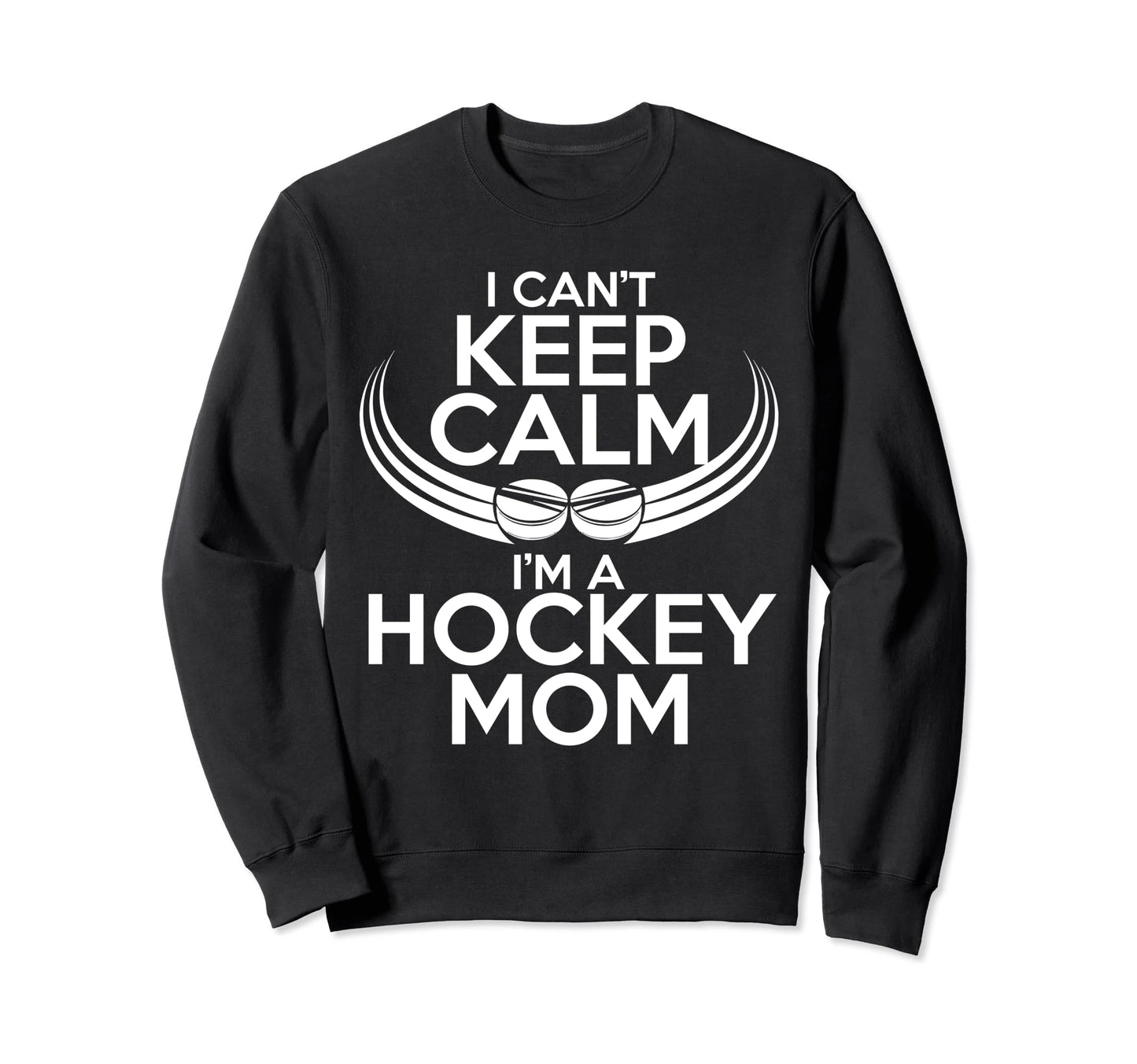 I Cant Keep Calm Im Hockey Mom Sweatshirt - Casual Everyday Wear Men Women - T-Shirt, Sweatshirt, Hoodie