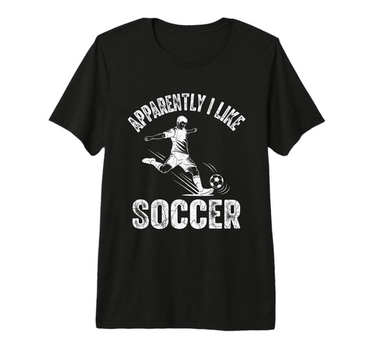 Apparently I Like Soccer Season Funny T-Shirt - Custom Art Print Unisex - T-Shirt, Sweatshirt, Hoodie