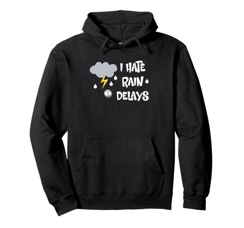 I Hate Rain Delays Funny Baseball Hoodie - Casual Everyday Wear for Adults - T-Shirt, Sweatshirt, Hoodie