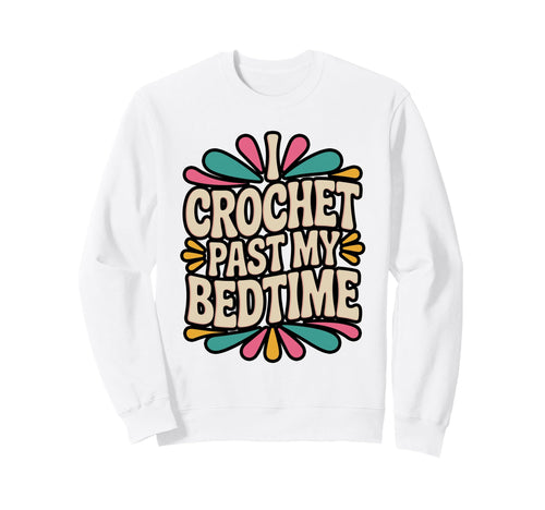 I Crochet Past My Bedtime Yarn Sweatshirt - Casual Everyday Wear for Adults - T-Shirt, Sweatshirt, Hoodie