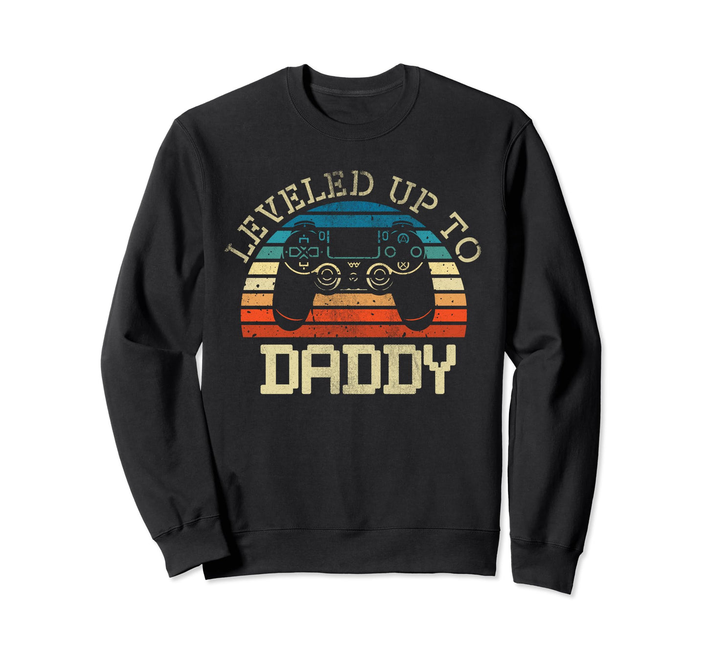 Leveled Up To Daddy Fathers Sweatshirt - Casual Everyday Wear Men Women - T-Shirt, Sweatshirt, Hoodie