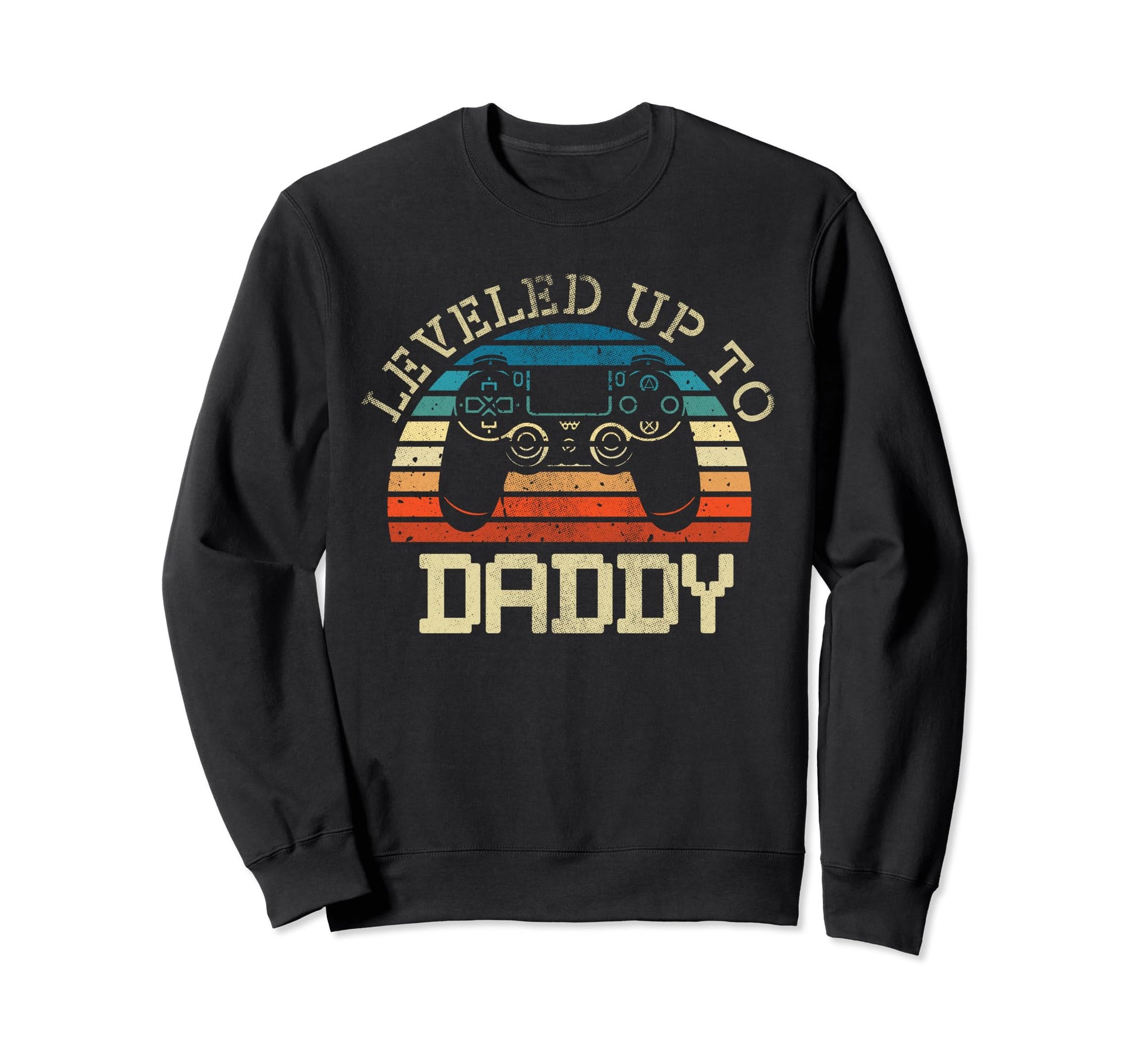 Leveled Up To Daddy Fathers Sweatshirt - Casual Everyday Wear Men Women - T-Shirt, Sweatshirt, Hoodie