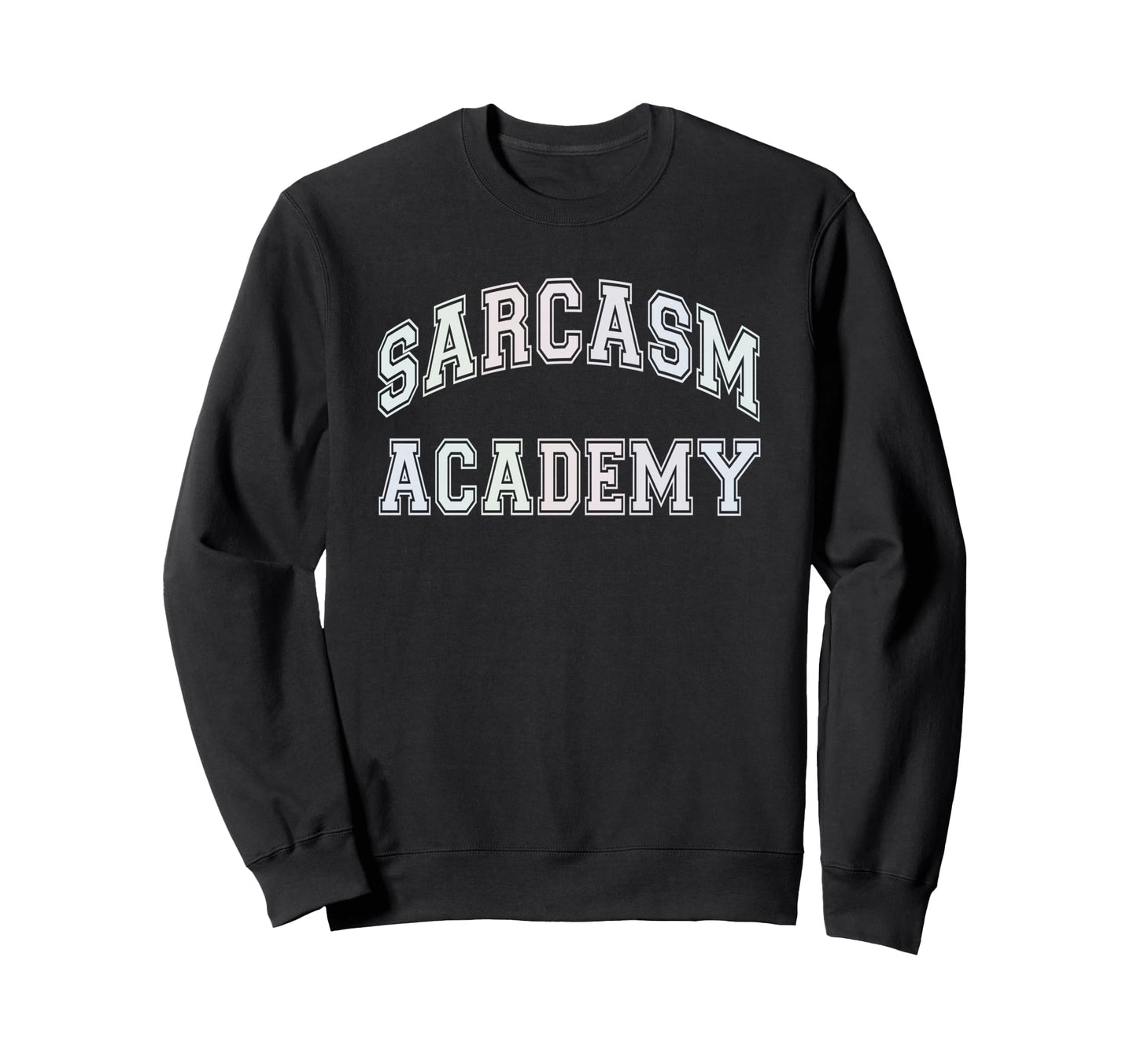 Funny Sarcasm Academy Sarcastic Sweatshirt - Aesthetic Graphic Unisex - T-Shirt, Sweatshirt, Hoodie