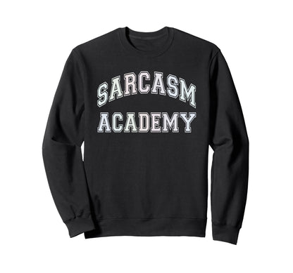 Funny Sarcasm Academy Sarcastic Sweatshirt - Aesthetic Graphic Unisex - T-Shirt, Sweatshirt, Hoodie