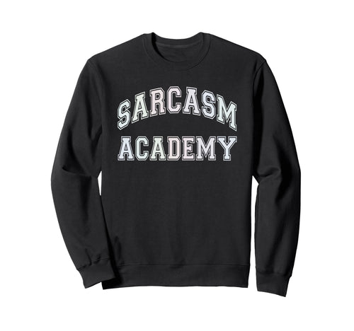 Funny Sarcasm Academy Sarcastic Sweatshirt - Aesthetic Graphic Unisex - T-Shirt, Sweatshirt, Hoodie
