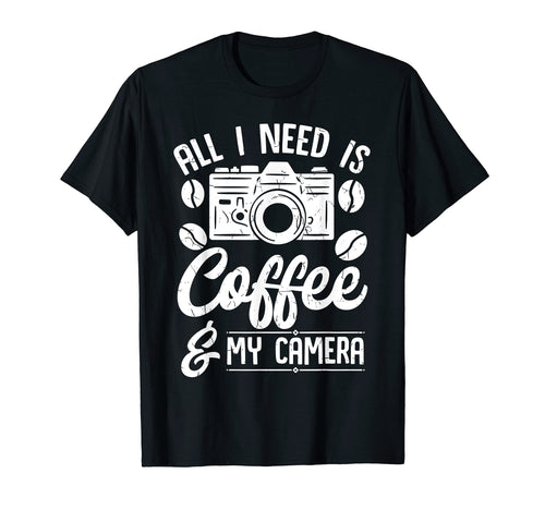 All I Need Is Coffee And My Camera T-Shirt - Fun Novelty Design Unisex - T-Shirt, Sweatshirt, Hoodie