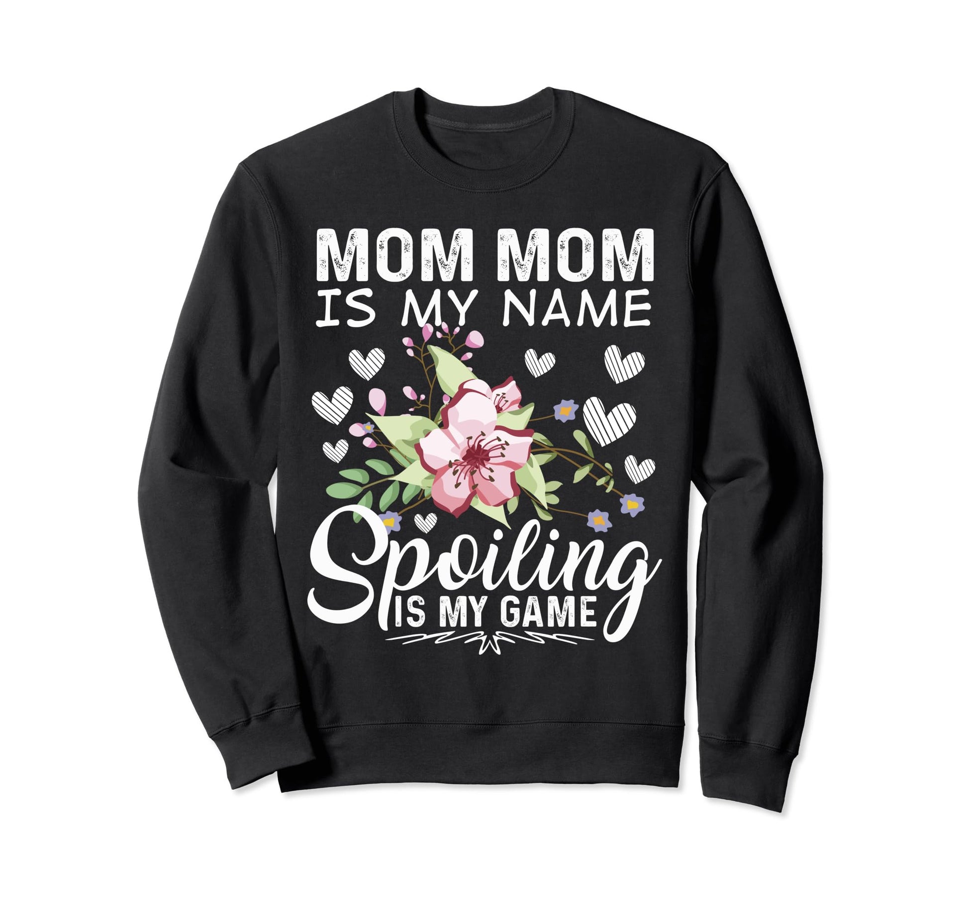 Mom Mom Is My Name Spoiling Is My Sweatshirt - Streetwear Style Men Women - T-Shirt, Sweatshirt, Hoodie