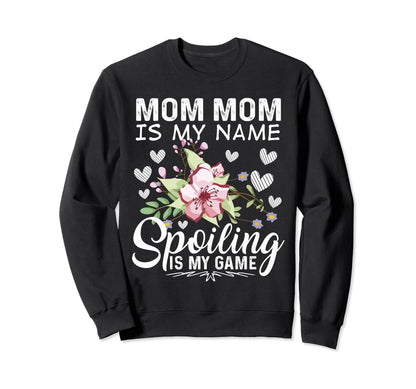 Mom Mom Is My Name Spoiling Is My Sweatshirt - Streetwear Style Men Women - T-Shirt, Sweatshirt, Hoodie