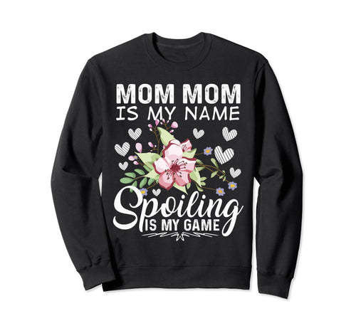 Mom Mom Is My Name Spoiling Is My Sweatshirt - Streetwear Style Men Women - T-Shirt, Sweatshirt, Hoodie