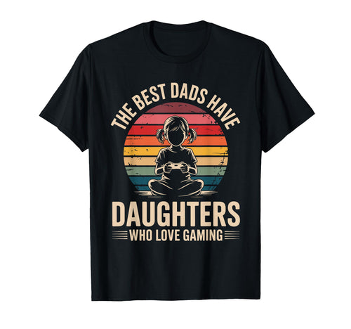 Best Dads Have Daughters Love Gaming T-Shirt - Streetwear Style Men Women - T-Shirt, Sweatshirt, Hoodie