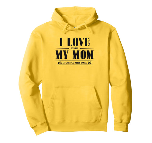 I Love My Mom When She Lets Me Play Hoodie - Streetwear Style Men Women - T-Shirt, Sweatshirt, Hoodie